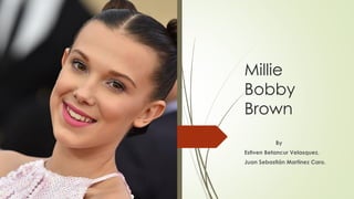 Millie
Bobby
Brown
By
Estiven Betancur Velasquez.
Juan Sebastián Martínez Caro.
 