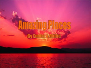 Amazing Places By Emma & Millie 