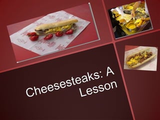 Cheesesteaks: A Lesson 