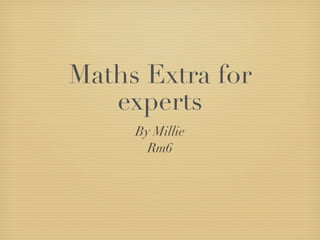 Maths Extra for
   experts
     By Millie
       Rm6
 
