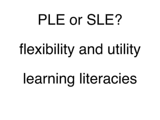 PLE or SLE? flexibility and utility learning literacies 