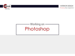 Photoshop
INTERIOR DESIGN
Photoshop Basic Assignments
 