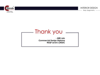 Thank you
- Milli Jain
Commercial Design Diploma
NSQF Level 6 (NSDC
INTERIOR DESIGN
Basic Assignments
 