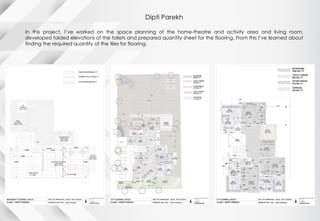 Dipti Parekh
In this project, I’ve worked on the space planning of the home-theatre and activity area and living room,
developed folded elevations of the toilets and prepared quantity sheet for the flooring. From this I’ve learned about
finding the required quantity of the tiles for flooring.
 