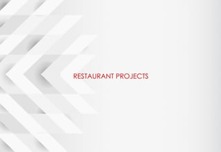 RESTAURANT PROJECTS
 