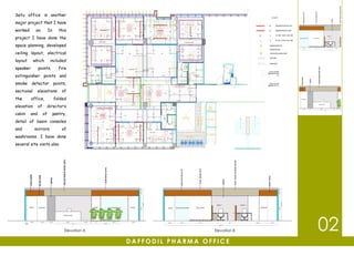 D A F F O D I L P H A R M A O F F I C E
02
AB
Elevation A Elevation B
Setu office is another
major project that I have
worked on. In this
project I have done the
space planning, developed
ceiling layout, electrical
layout which included
speaker points, fire
extinguisher points and
smoke detector points,
sectional elevations of
the office, folded
elevation of director’s
cabin and of pantry,
detail of basin consoles
and mirrors of
washrooms. I have done
several site visits also.
 