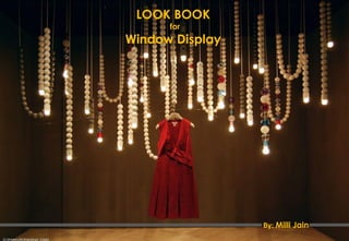 LOOK BOOK
for
Window Display
By: Milli Jain
 