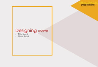 Designing Boards
• Style Board
• Mood Board
 