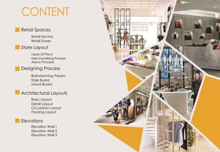 Retail Spaces
Retail Sectors
Retail Stores
Store Layout
Types Of Plans
Merchandising Process
Arena Principle
Designing Process
Brainstorming Papers
Style Board
Mood Board
Architectural Layouts
Basic Layout
Detail Layout
Circulation Layout
Flooring Layout
Elevations
Elevation Wall 1
Elevation Wall 2
Elevation Wall 3
 