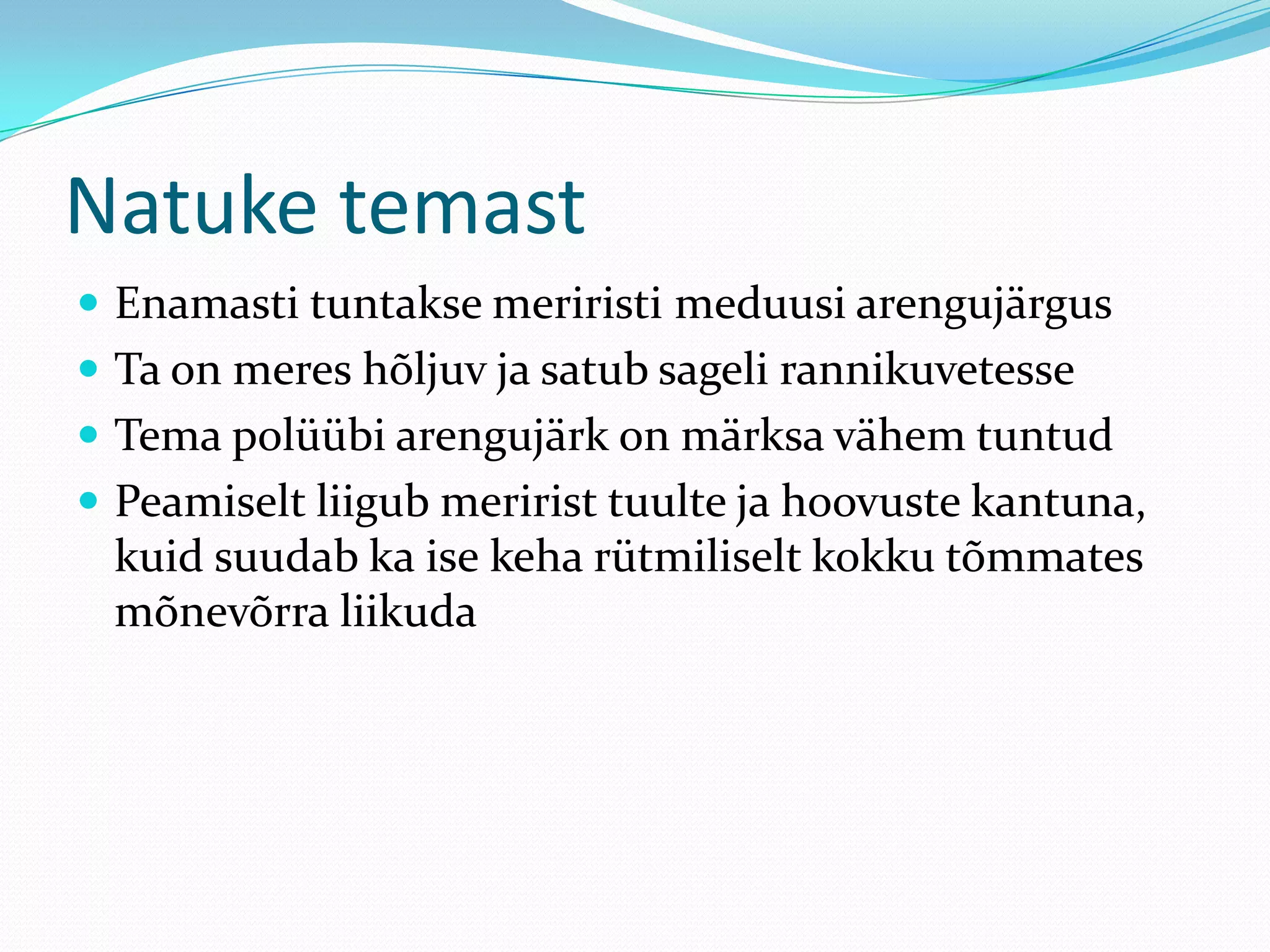 Natuke temast
 Enamasti tuntakse meriristi meduusi arengujärgus
 Ta on meres hõljuv ja satub sageli rannikuvetesse
 Tema polüübi arengujärk on märksa vähem tuntud
 Peamiselt liigub meririst tuulte ja hoovuste kantuna,

kuid suudab ka ise keha rütmiliselt kokku tõmmates
mõnevõrra liikuda

 