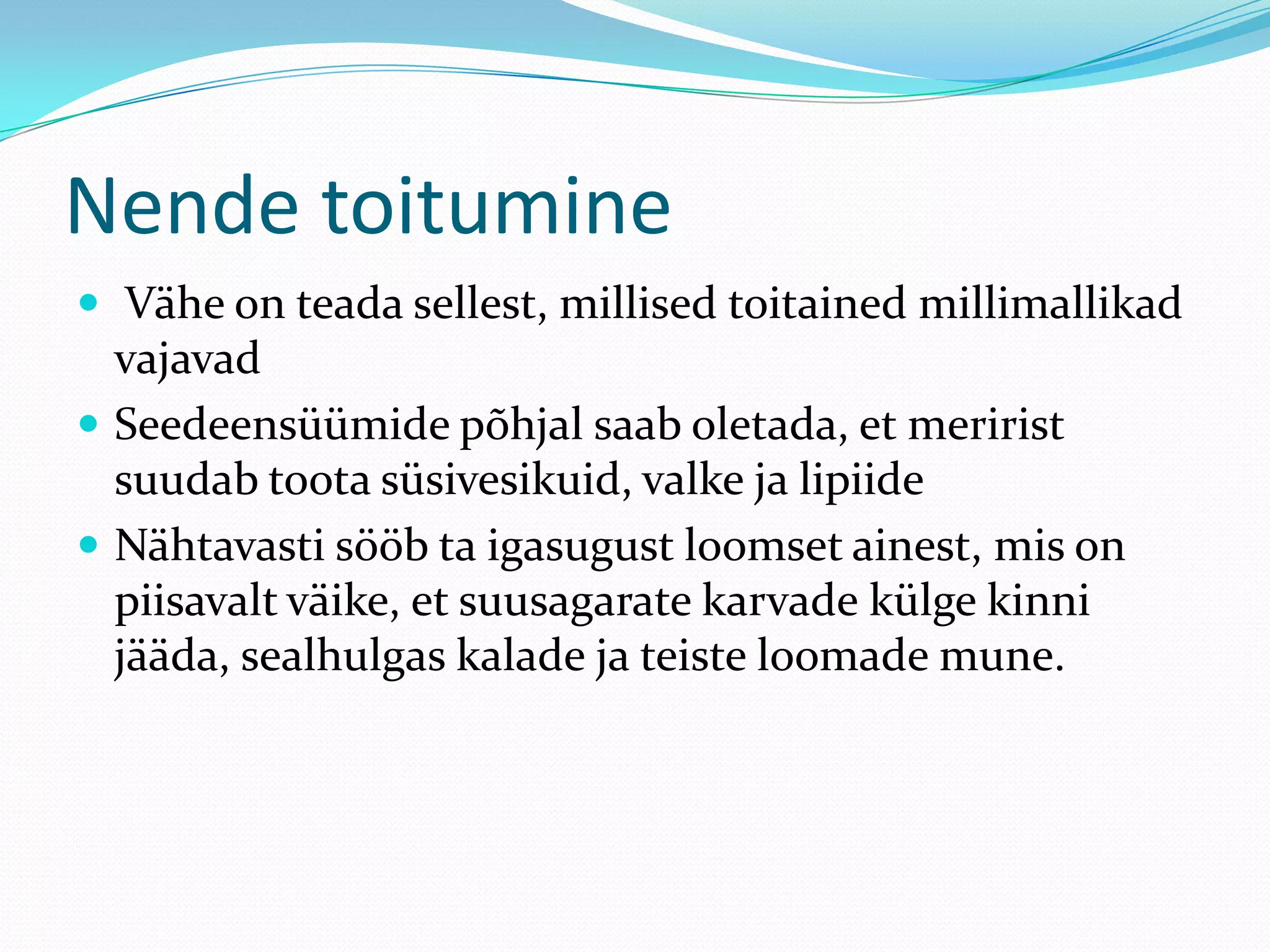 Nende toitumine
 Vähe on teada sellest, millised toitained millimallikad

vajavad
 Seedeensüümide põhjal saab oletada, et meririst
suudab toota süsivesikuid, valke ja lipiide
 Nähtavasti sööb ta igasugust loomset ainest, mis on
piisavalt väike, et suusagarate karvade külge kinni
jääda, sealhulgas kalade ja teiste loomade mune.

 