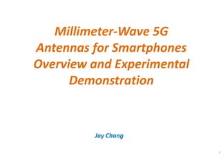 Millimeter-Wave 5G
Antennas for Smartphones
Overview and Experimental
Demonstration
Jay Chang
1
 