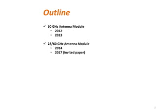 2
Outline
60 GHz Antenna Module
• 2012
• 2013
28/60 GHz Antenna Module
• 2014
• 2017 (invited paper)
 