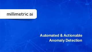 Automated & Actionable
Anomaly Detection
 