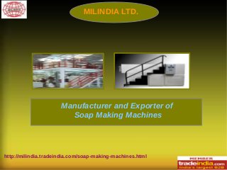 http://milindia.tradeindia.com/soap-making-machines.html
MILINDIA LTD.
Manufacturer and Exporter of
Soap Making Machines
 