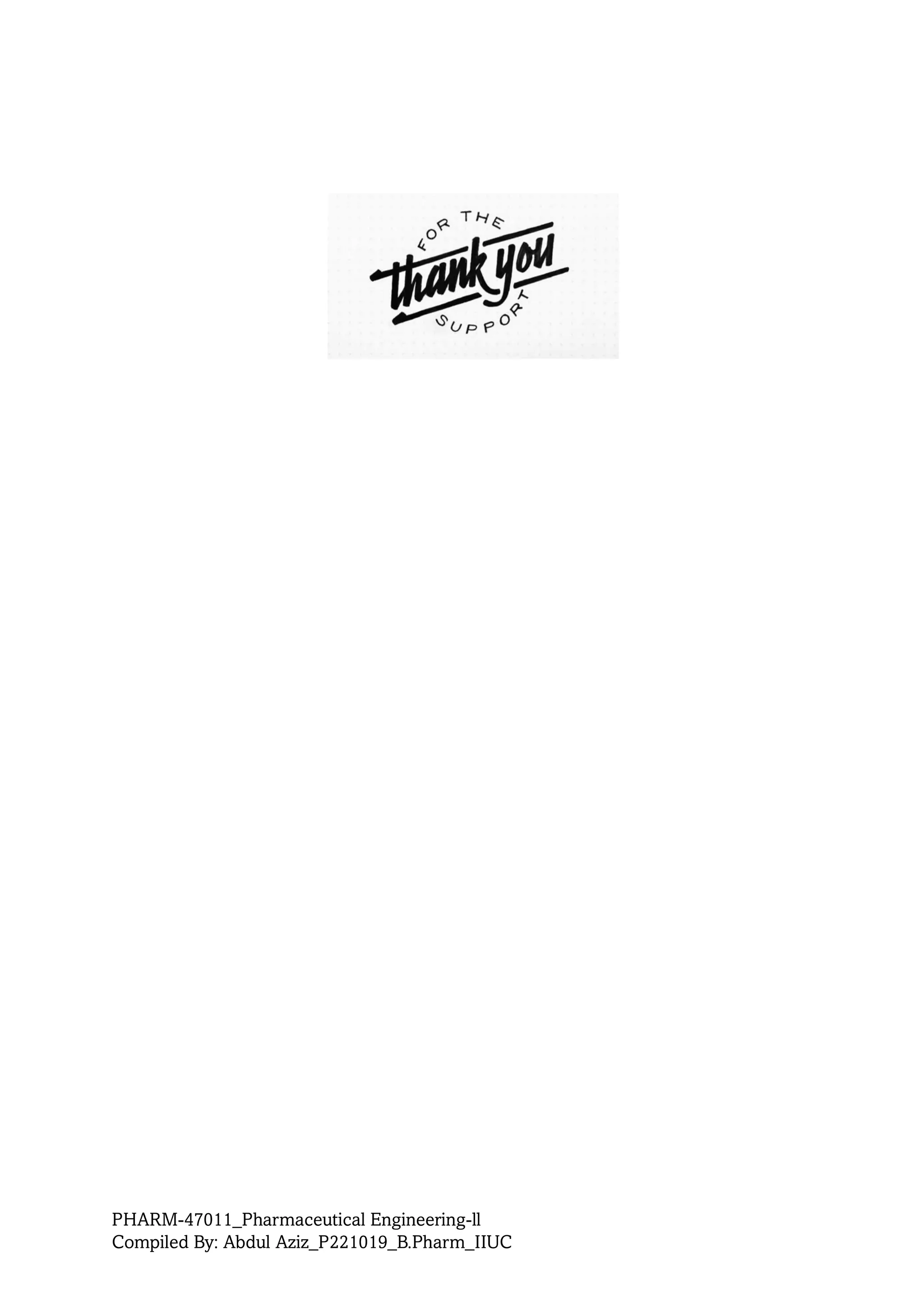 PHARM-47011_Pharmaceutical Engineering-ll
Compiled By: Abdul Aziz_P221019_B.Pharm_IIUC
 