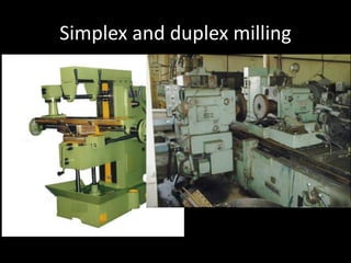 Simplex and duplex milling
 
