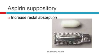 Aspirin suppository
Dr.Ibtihal O. Alkarim
 Increase rectal absorption
 