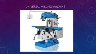UNIVERSAL MILLING MACHINE
 