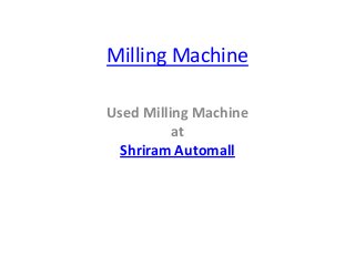 Milling Machine
Used Milling Machine
at
Shriram Automall
 