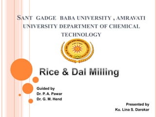 SANT GADGE BABA UNIVERSITY , AMRAVATI
UNIVERSITY DEPARTMENT OF CHEMICAL
TECHNOLOGY
Guided by
Dr. P. A. Pawar
Dr. G. M. Hend
Presented by
Ku. Lina S. Darokar
 