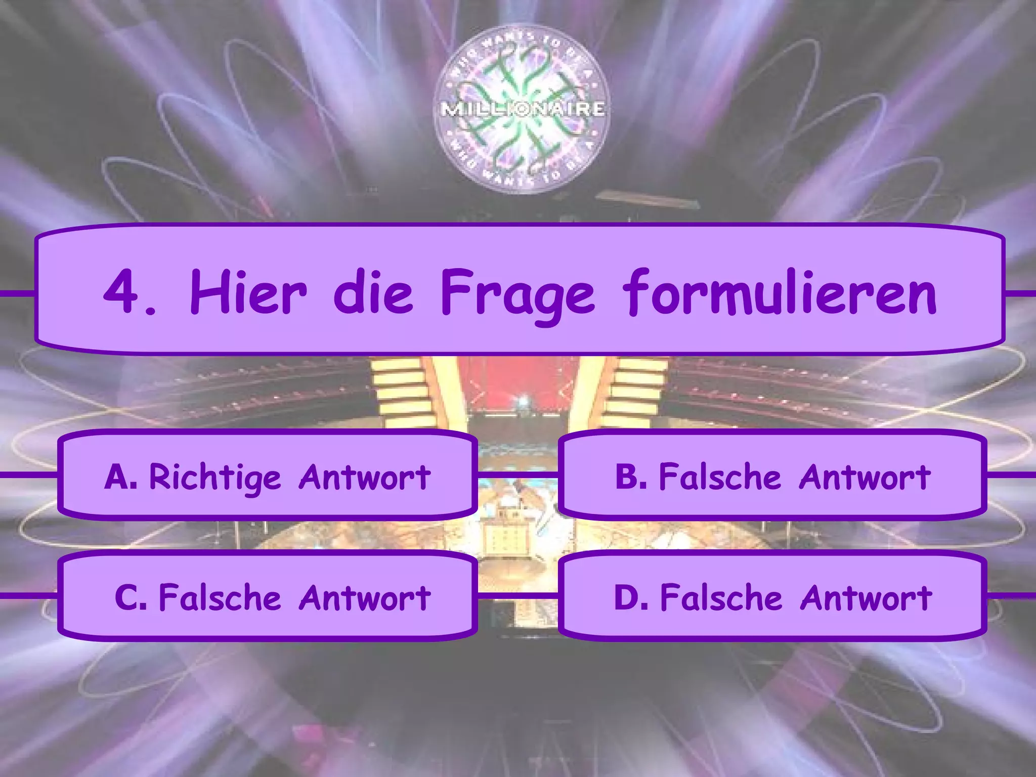 A.  Richtige Antwort   C.  Falsche Antwort B.  Falsche Antwort   D.  Falsche Antwort   4. Hier die Frage formulieren 