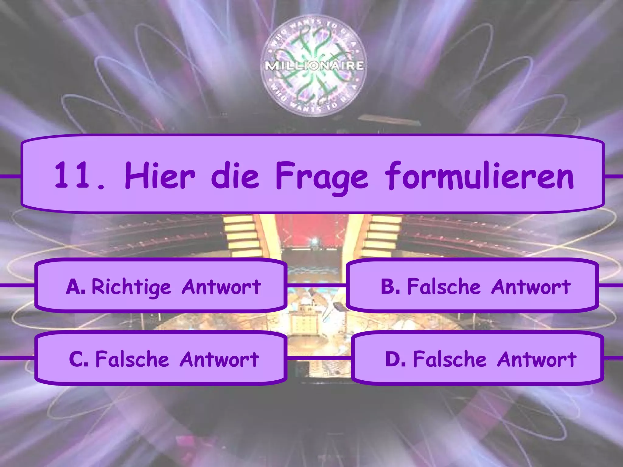 A.   Richtige Antwort C.  Falsche Antwort B.  Falsche Antwort D.  Falsche Antwort 11. Hier die Frage formulieren 