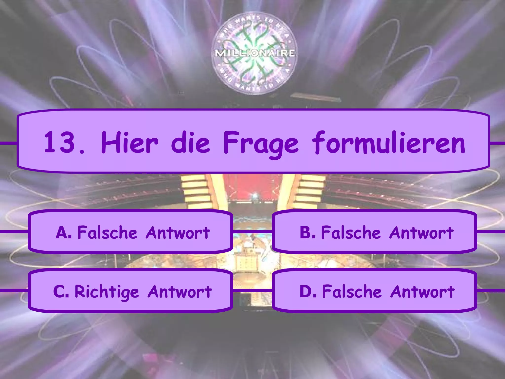 C.  Richtige Antwort A.  Falsche Antwort B.  Falsche Antwort D.  Falsche Antwort 13. Hier die Frage formulieren 