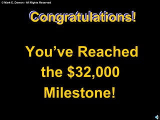 © Mark E. Damon - All Rights Reserved
Congratulations!
You’ve Reached
the $32,000
Milestone!
Congratulations!Congratulations!
 