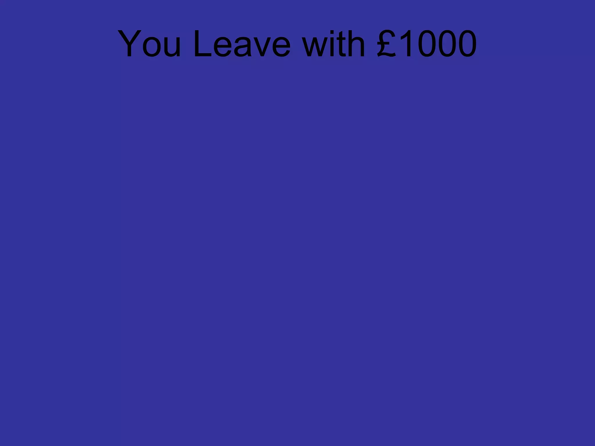 You Leave with £1000
 