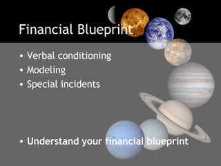 Financial Blueprint Verbal conditioning  Modeling Special incidents Understand your financial blueprint 