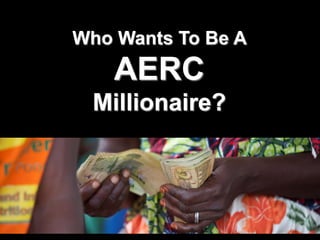 Who Wants To Be A
AERC
Millionaire?
 