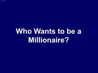 © A Smith




            Who Wants to be a
              Millionaire?
 