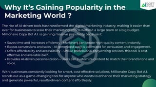 Why It’s Gaining Popularity in the
Marketing World ?
The rise of AI-driven tools has transformed the digital marketing industry, making it easier than
ever for businesses to scale their marketing efforts without a large team or a big budget.
Millionaire Copy Bot A.I. is gaining massive popularity because it:
Saves time and increases efficiency – Marketers can create high-quality content instantly.
Boosts conversions and sales – AI-generated copy is optimized for persuasion and engagement.
Offers affordability and accessibility – Unlike professional copywriting services, this tool is cost-
effective and available 24/7.
Provides AI-driven personalization – Users can customize content to match their brand’s tone and
voice.
With businesses constantly looking for smart, cost-effective solutions, Millionaire Copy Bot A.I.
stands out as a game-changing tool for anyone who wants to enhance their marketing strategy
and generate powerful, results-driven content effortlessly.
 