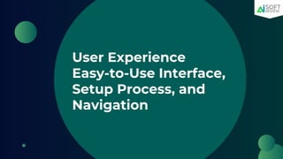 User Experience
Easy-to-Use Interface,
Setup Process, and
Navigation
 