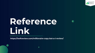 Reference
Link
https://isoftreview.com/millionaire-copy-bot-a-i-review/
 