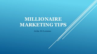 MILLIONAIRE
MARKETING TIPS
John Di Lemme
 