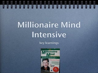 Millionaire Mind
    Intensive
     key learnings
 