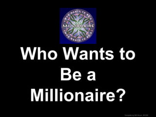Who Wants to
Be a
Millionaire?
Template by Bill Arcuri, WCSD

 