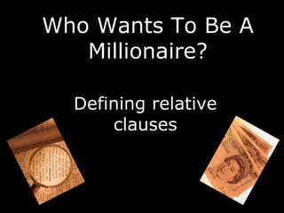 Who Wants To Be AWho Wants To Be A
Millionaire?Millionaire?
Defining relative
clauses
 