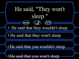 He said, "They won't
sleep."
A He said that they wouldn't sleep
B He said that they won't sleep
C He said that you wouldn't sleep
D He said that you won't sleep
 