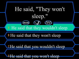 He said, "They won't
sleep."
A He said that they wouldn't sleep
B He said that they won't sleep
C He said that you wouldn't sleep
D He said that you won't sleep
 