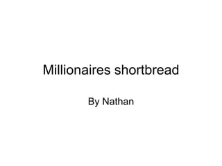 Millionaires shortbread
By Nathan
 