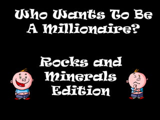 Who Wants To Be A Millionaire? Rocks and Minerals Edition 
