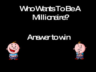Who Wants To Be A Millionaire? Answer to win 