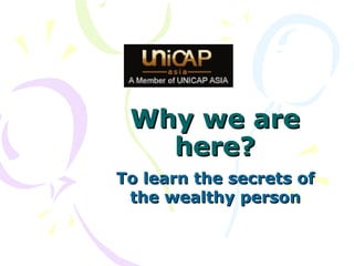 Why we are
   here?
To learn the secrets of
 the wealthy person
 