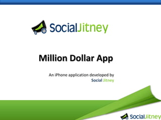 Million Dollar App An iPhone application developed by  SocialJitney 