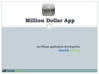 Million Dollar App An iPhone application developed by  SocialJitney 