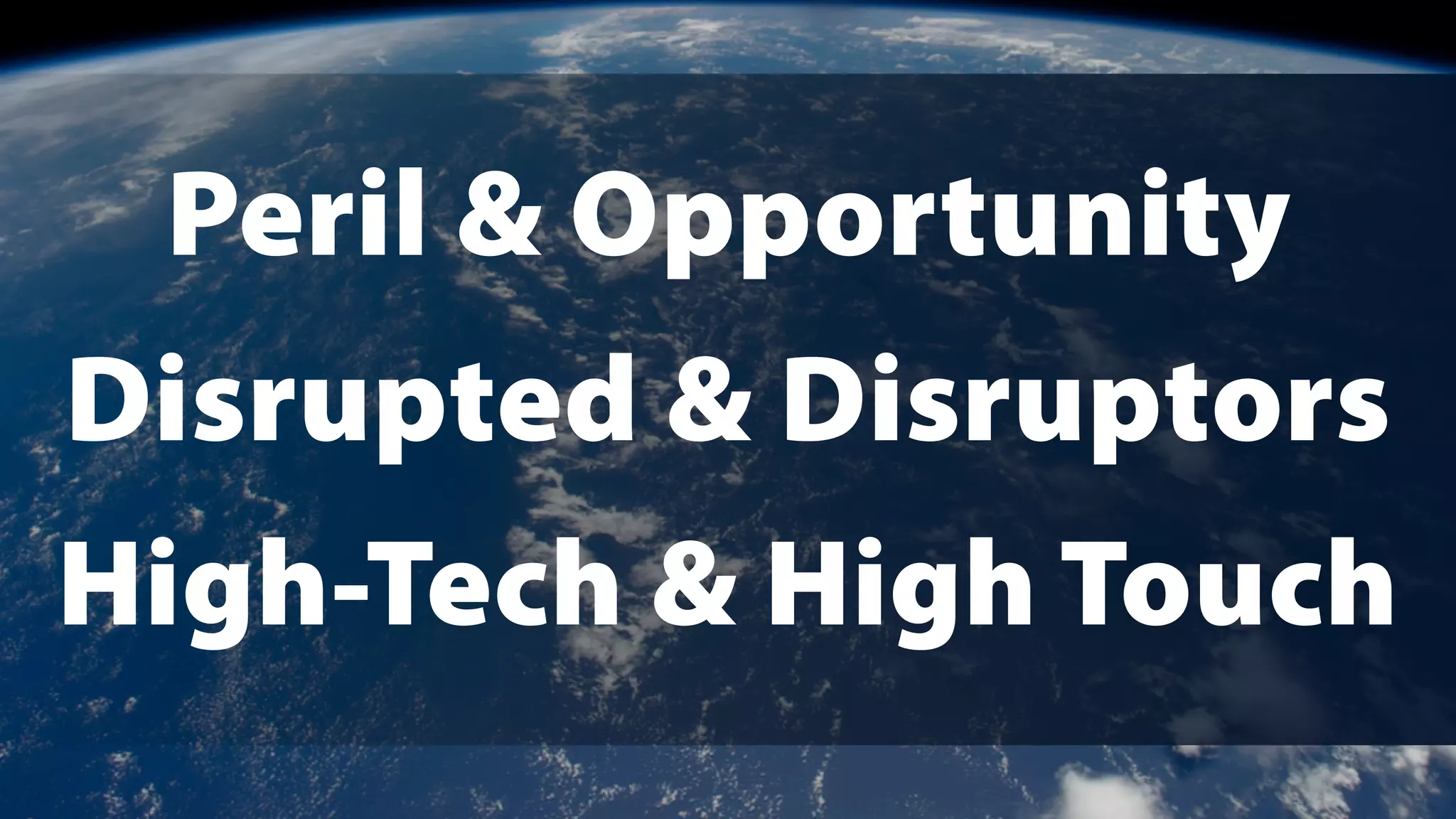 Peril & Opportunity
Disrupted & Disruptors
High-Tech & High Touch