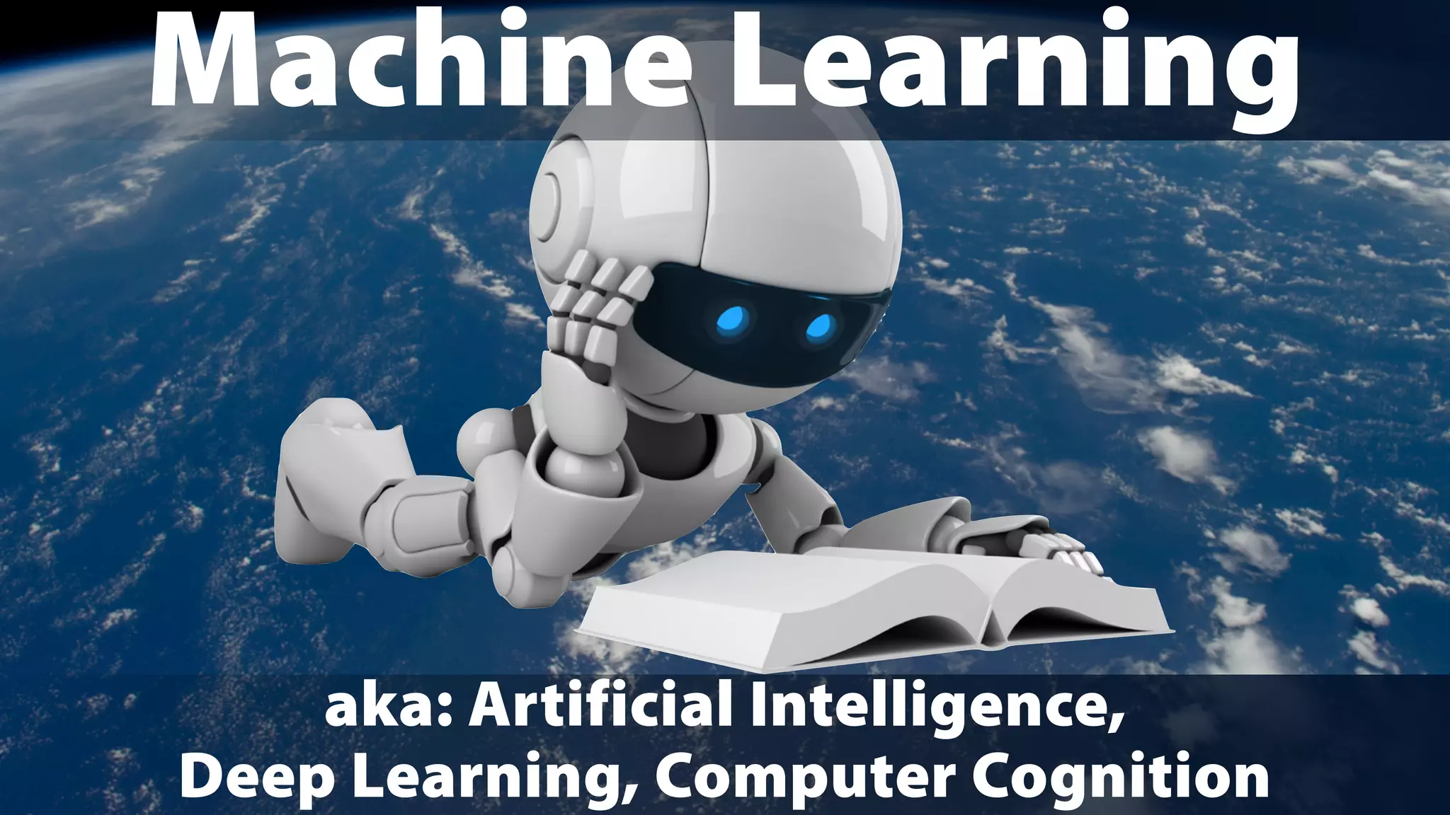 Machine Learning
aka: Artificial Intelligence,
Deep Learning, Computer Cognition
